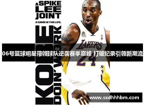 06号篮球明星带领球队逆袭赛季巅峰 打破纪录引领新潮流