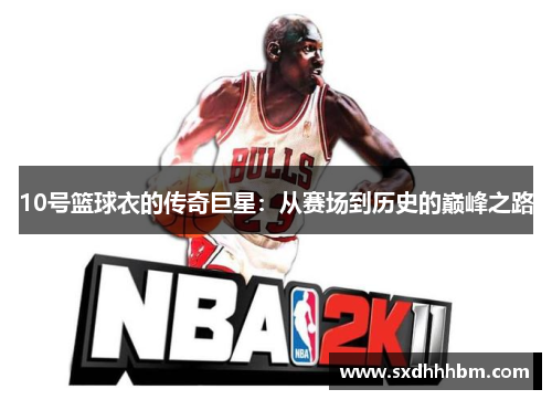 10号篮球衣的传奇巨星：从赛场到历史的巅峰之路